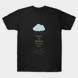 There's No Rainbow Without Rain T-Shirt